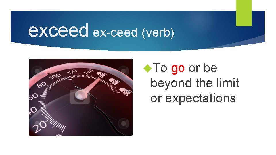 exceed ex-ceed (verb) To go or be beyond the limit or expectations 