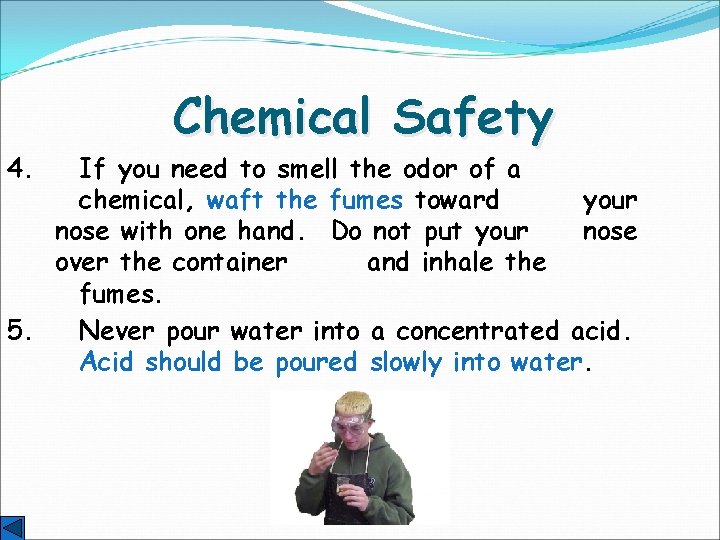 4. Chemical Safety If you need to smell the odor of a chemical, waft