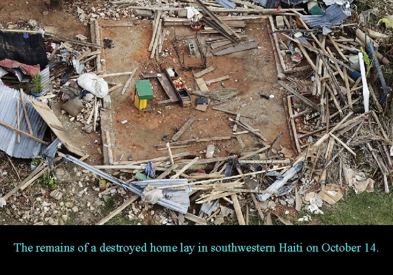 The remains of a destroyed home lay in southwestern Haiti on October 14. 