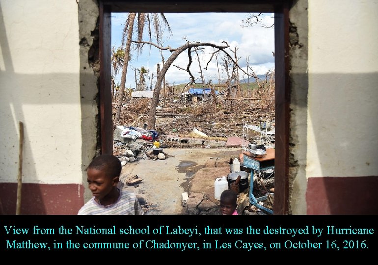 View from the National school of Labeyi, that was the destroyed by Hurricane Matthew,