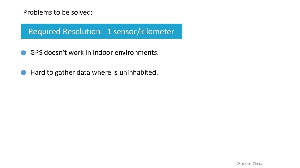 Problems to be solved: Required Resolution: 1 sensor/kilometer GPS doesn't work in indoor environments.