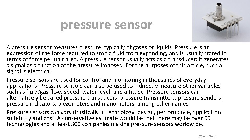 pressure sensor A pressure sensor measures pressure, typically of gases or liquids. Pressure is