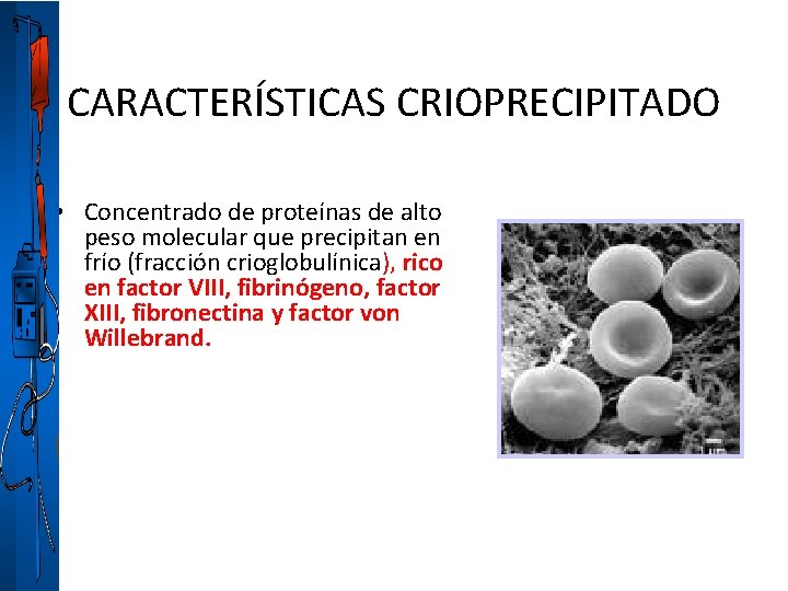 CARACTERÍSTICAS CRIOPRECIPITADO • Concentrado de proteínas de alto peso molecular que precipitan en frío