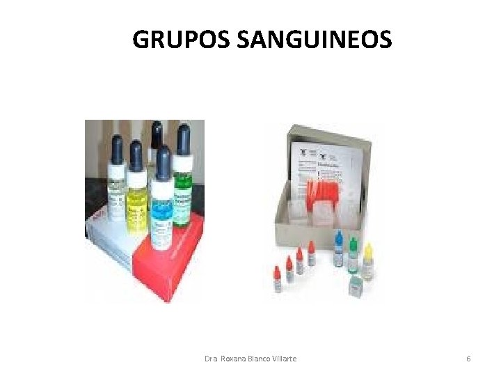 GRUPOS SANGUINEOS Dra. Roxana Blanco Villarte 6 