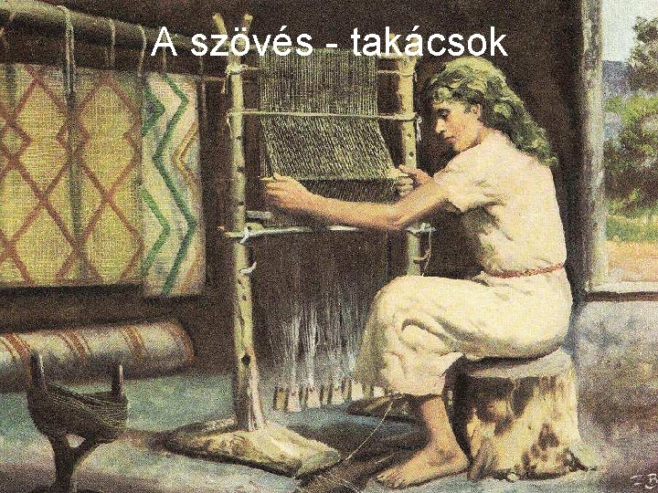 A szövés - takácsok 