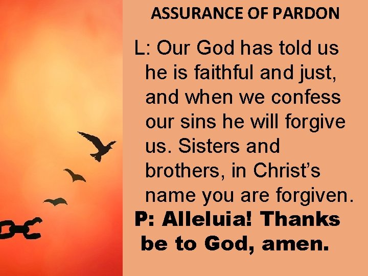 ASSURANCE OF PARDON L: Our God has told us he is faithful and just,