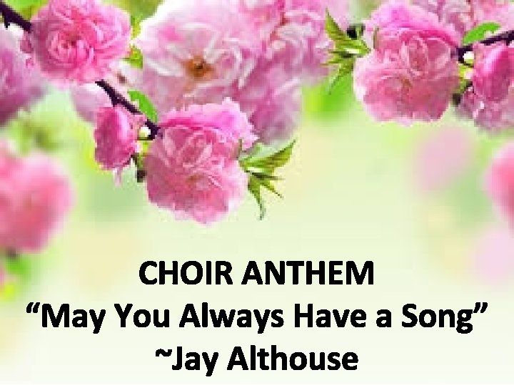 CHOIR ANTHEM “May You Always Have a Song” ~Jay Althouse 