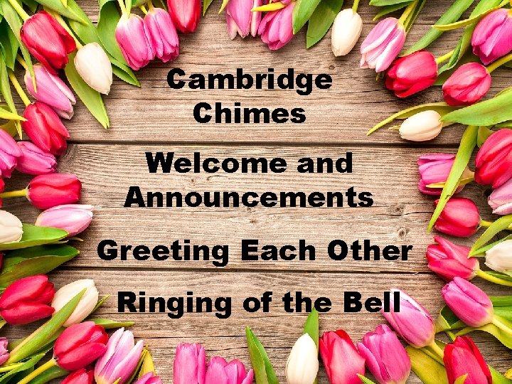 Cambridge Chimes Welcome and Announcements Greeting Each Other Ringing of the Bell 