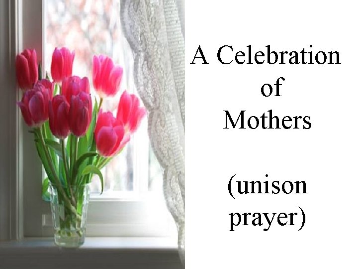 A Celebration of Mothers (unison prayer) 