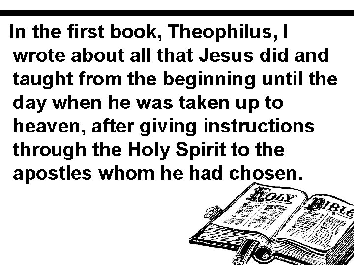 In the first book, Theophilus, I wrote about all that Jesus did and taught