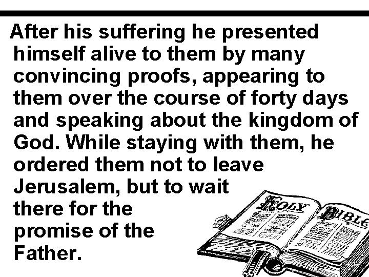 After his suffering he presented himself alive to them by many convincing proofs, appearing