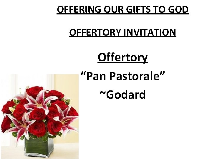 OFFERING OUR GIFTS TO GOD OFFERTORY INVITATION Offertory “Pan Pastorale” ~Godard 