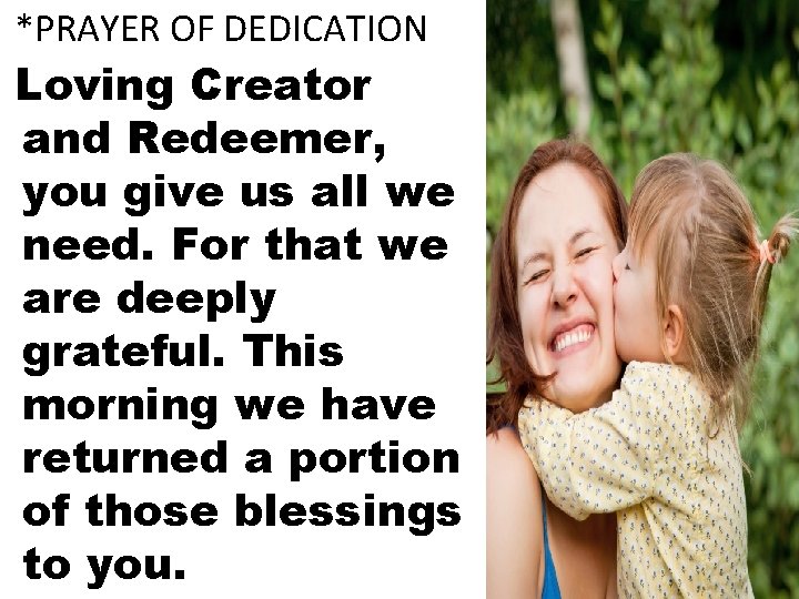 *PRAYER OF DEDICATION Loving Creator and Redeemer, you give us all we need. For