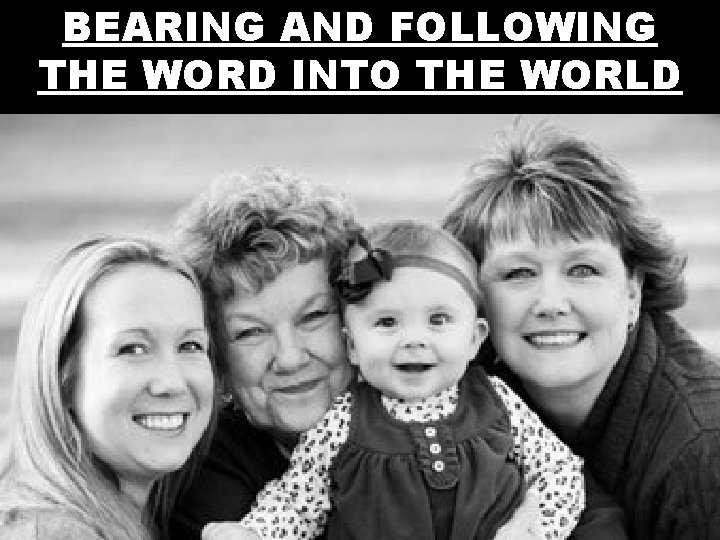 BEARING AND FOLLOWING THE WORD INTO THE WORLD 