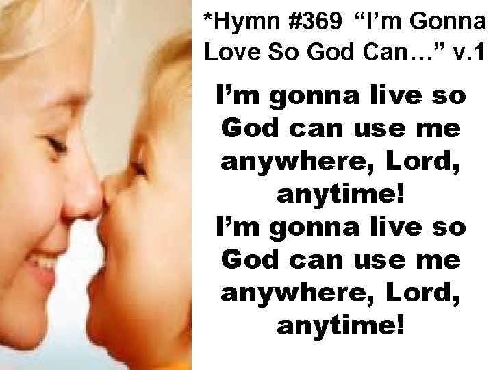 *Hymn #369 “I’m Gonna Love So God Can…” v. 1 I’m gonna live so