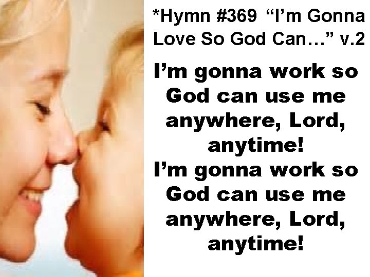 *Hymn #369 “I’m Gonna Love So God Can…” v. 2 I’m gonna work so