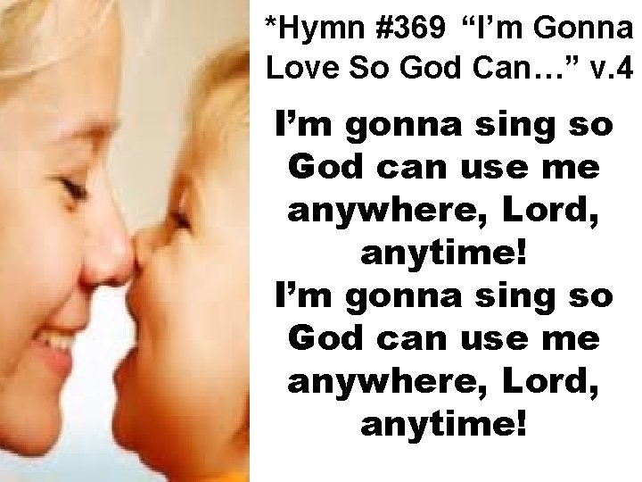 *Hymn #369 “I’m Gonna Love So God Can…” v. 4 I’m gonna sing so