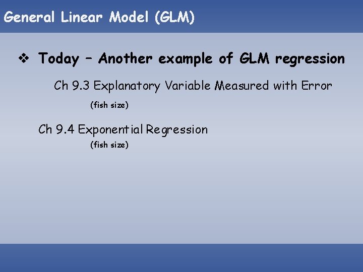 General Linear Model (GLM) v Today – Another example of GLM regression Ch 9. General Linear Model (GLM) v Today – Another example of GLM regression Ch 9.