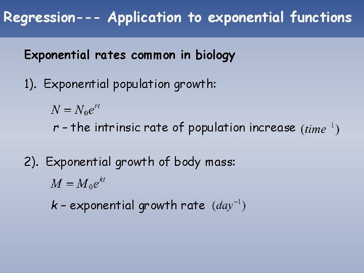 Regression--- Application to exponential functions Exponential rates common in biology 1). Exponential population growth: Regression--- Application to exponential functions Exponential rates common in biology 1). Exponential population growth: