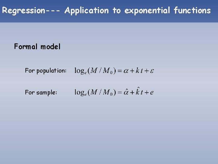 Regression--- Application to exponential functions Formal model For population: For sample: Regression--- Application to exponential functions Formal model For population: For sample: