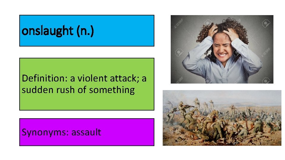 onslaught (n. ) Definition: a violent attack; a sudden rush of something Synonyms: assault