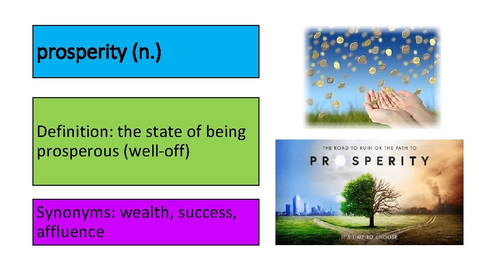 prosperity (n. ) Definition: the state of being prosperous (well-off) Synonyms: wealth, success, affluence