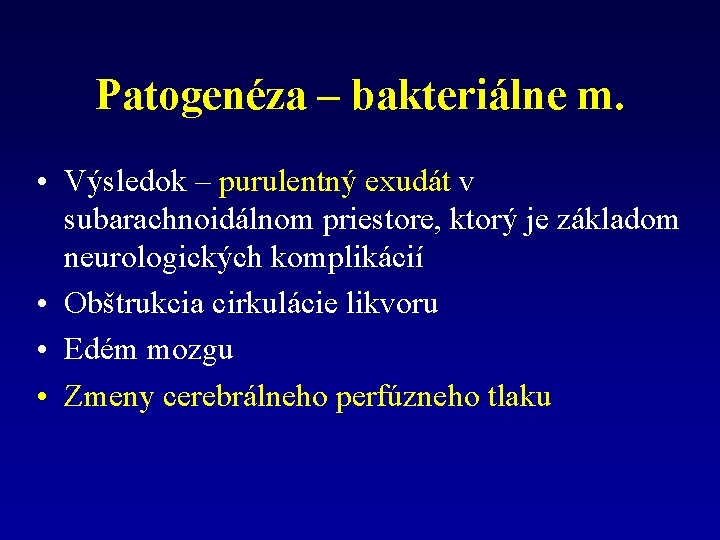 Patogenéza – bakteriálne m. • Výsledok – purulentný exudát v subarachnoidálnom priestore, ktorý je