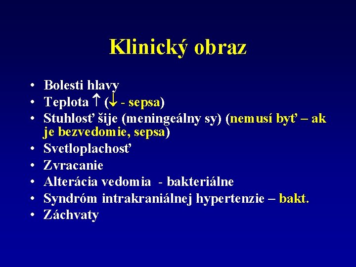 Klinický obraz • Bolesti hlavy • Teplota ( - sepsa) • Stuhlosť šije (meningeálny