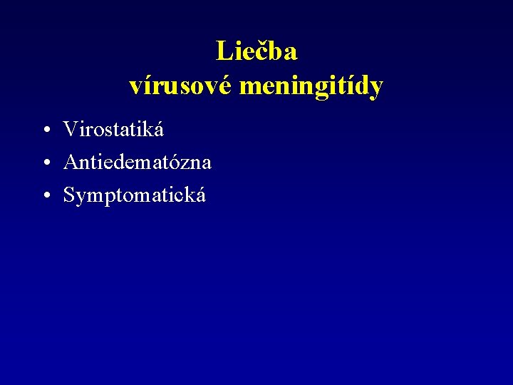 Liečba vírusové meningitídy • Virostatiká • Antiedematózna • Symptomatická 