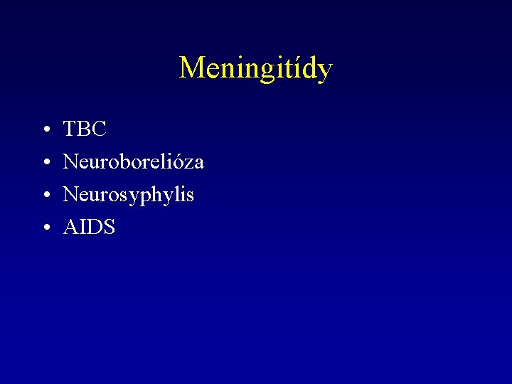 Meningitídy • • TBC Neuroborelióza Neurosyphylis AIDS 