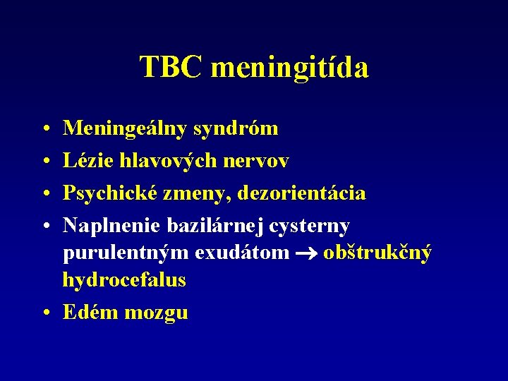 TBC meningitída • • Meningeálny syndróm Lézie hlavových nervov Psychické zmeny, dezorientácia Naplnenie bazilárnej