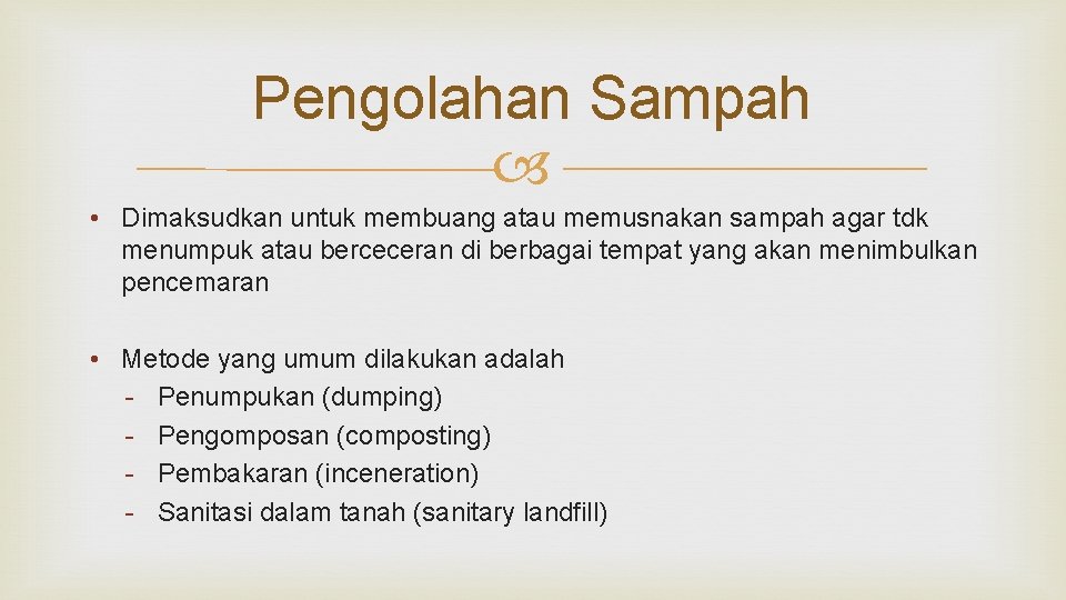 Pengolahan Sampah • Dimaksudkan untuk membuang atau memusnakan sampah agar tdk menumpuk atau berceceran