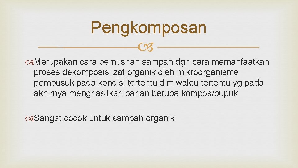 Pengkomposan Merupakan cara pemusnah sampah dgn cara memanfaatkan proses dekomposisi zat organik oleh mikroorganisme