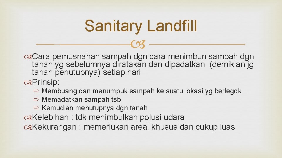 Sanitary Landfill Cara pemusnahan sampah dgn cara menimbun sampah dgn tanah yg sebelumnya diratakan