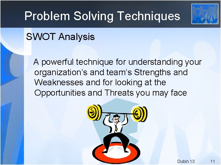 Problem Solving Techniques SWOT Analysis A powerful technique for understanding your organization’s and team’s