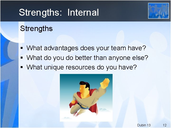 Strengths: Internal Strengths § What advantages does your team have? § What do you