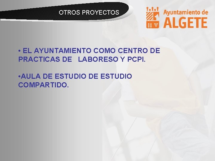 OTROS PROYECTOS • EL AYUNTAMIENTO COMO CENTRO DE PRACTICAS DE LABORESO Y PCPI. •