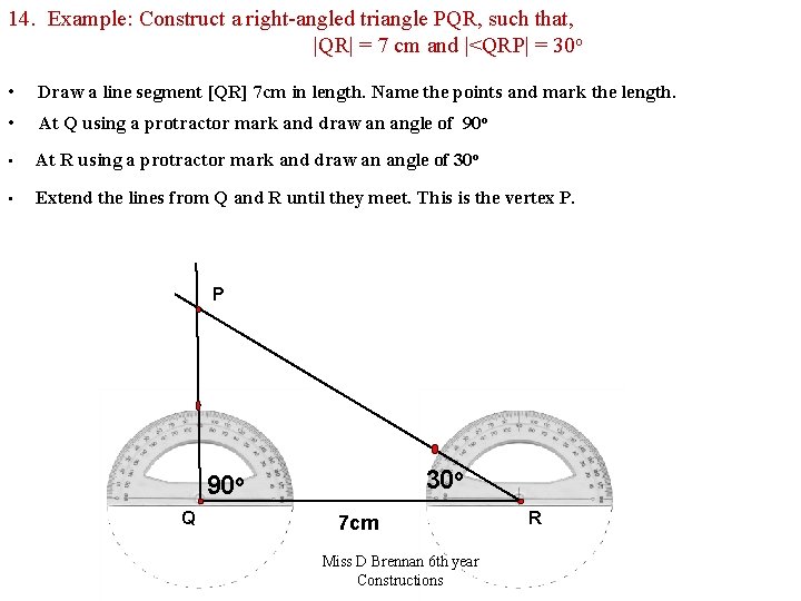 14. Example: Construct a right-angled triangle PQR, such that, |QR| = 7 cm and