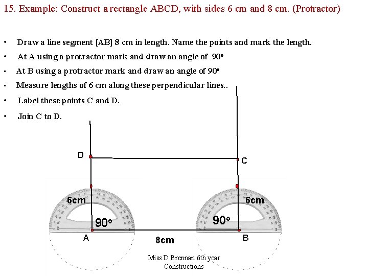 15. Example: Construct a rectangle ABCD, with sides 6 cm and 8 cm. (Protractor)