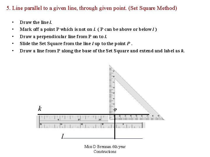 5. Line parallel to a given line, through given point. (Set Square Method) •
