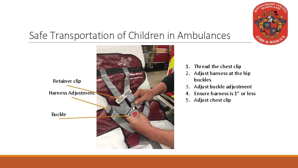Safe Transportation of Children in Ambulances Retainer clip Harness Adjustment Buckle 1. Thread the