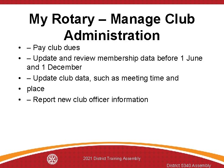 My Rotary – Manage Club Administration • – Pay club dues • – Update