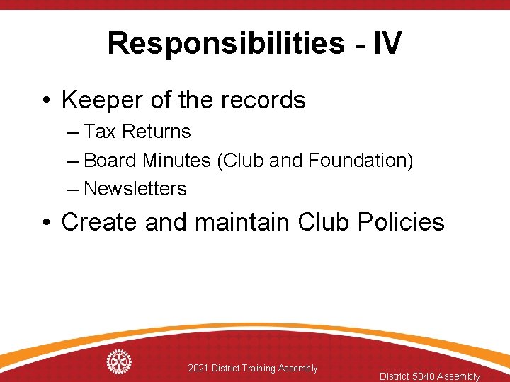 Responsibilities - IV • Keeper of the records – Tax Returns – Board Minutes