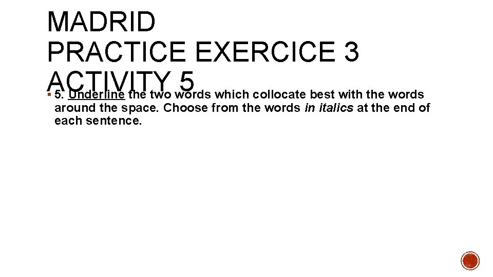 MADRID PRACTICE EXERCICE 3 ACTIVITY 5 5. Underline the two words which collocate best