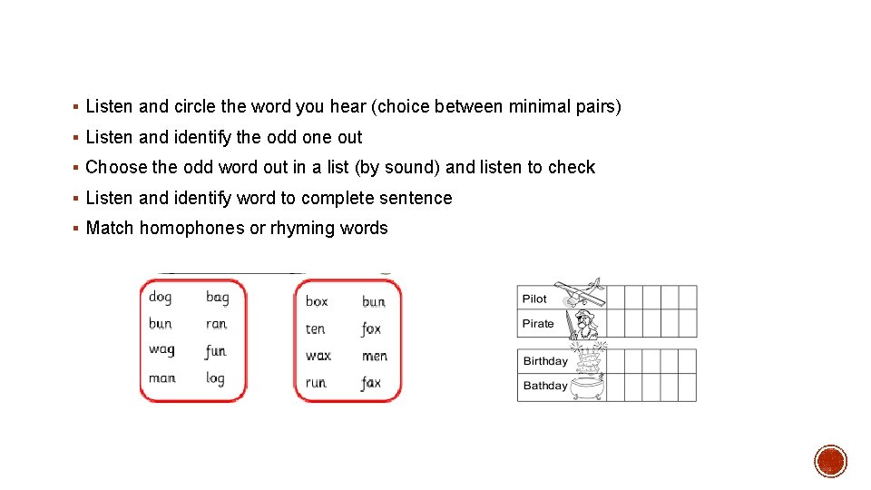 § Listen and circle the word you hear (choice between minimal pairs) § Listen