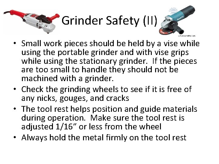 Grinder Safety (II) • Small work pieces should be held by a vise while