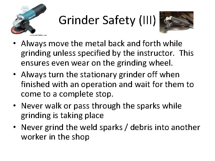 Grinder Safety (III) • Always move the metal back and forth while grinding unless