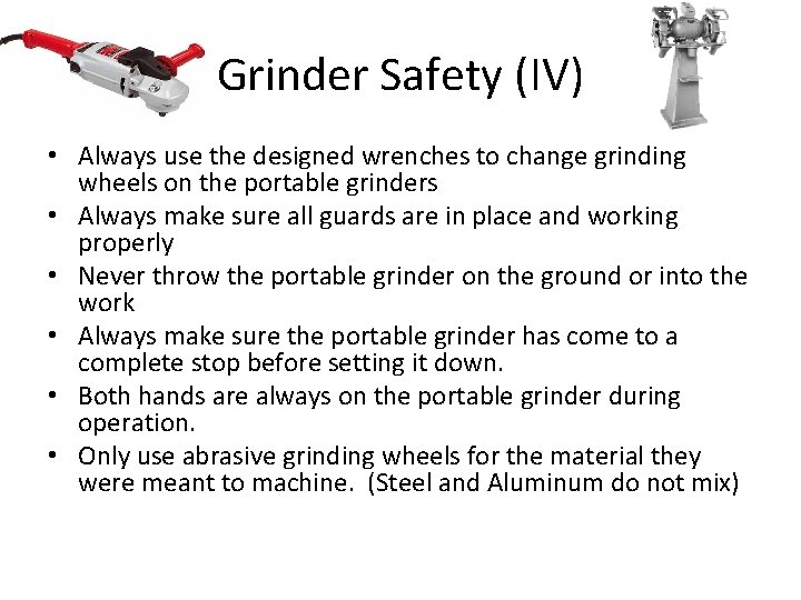 Grinder Safety (IV) • Always use the designed wrenches to change grinding wheels on