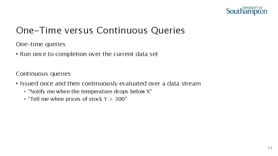 One-Time versus Continuous Queries One-time queries • Run once to completion over the current