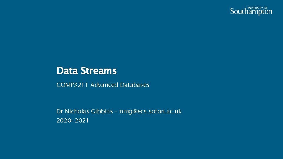 Data Streams COMP 3211 Advanced Databases Dr Nicholas Gibbins – nmg@ecs. soton. ac. uk